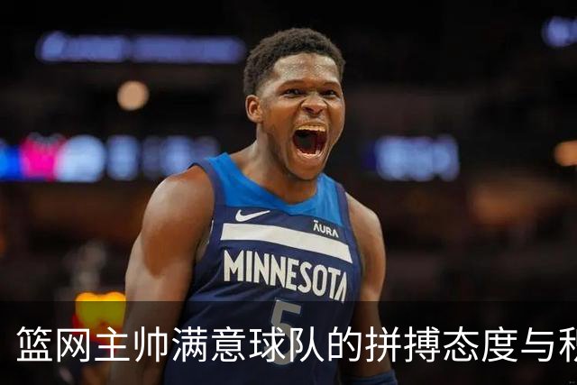 篮网主帅满意球队的拼搏态度与积极表现